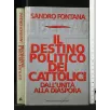 IL DESTINO POLITICO DEI CATTOLICI DALL'UNITA' ALLA DIASPORA