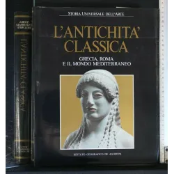 STORIA UNIVERSALE DELL'ARTE L'ANTICHITA' CLASSICA GRECIA, ROMA E