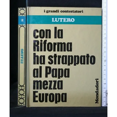 I GRANDI CONTESTATORI LUTERO CON LA RIFORMA HA STRAPPATO AL PAPA