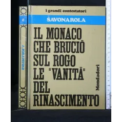 I GRANDI CONTESTATORI SAVONAROLA IL MONACO CHE BRUCIÒ SUL ROGO