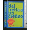 DAI RETTA A UN CRETINO