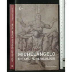 TRA ARTE E FEDE MICHELANGELO UN AMORE PERICOLOSO