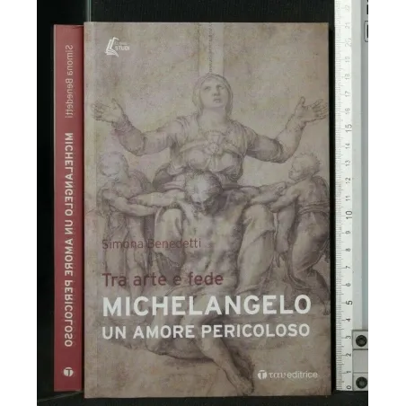 TRA ARTE E FEDE MICHELANGELO UN AMORE PERICOLOSO