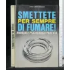 SMETTERE PER SEMPRE DI FUMARE MANUALE PSICOLOGICO PRATICO
