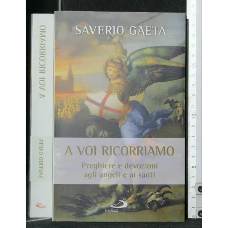 A VOI RICORRIAMO PREGHIERE E DEVOZIONI AGLI ANGELI E AI SANTI
