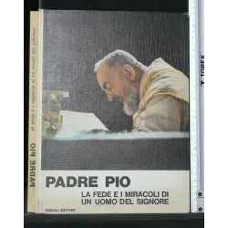 PADRE PIO LA FEDE E I MIRACOLI DI UN UOMO DEL SIGNORE