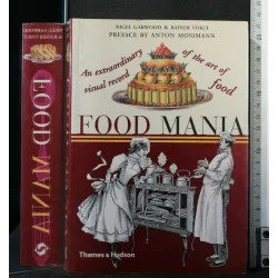 FOOD MANIA AN EXTRAORDINARY VISUAL RECORD OF THE ART OF FOOD