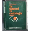 LA DIAGNOSI IN CARDIOLOGIA