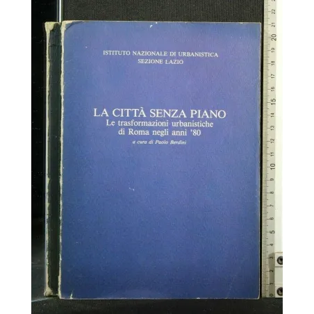 LA CITTA' SENZA PIANO LE TRASFORMAZIONI URBANISTICHE DI ROMA