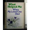 WHAT HELPED ME WHEN MY LOVED ONE DIED