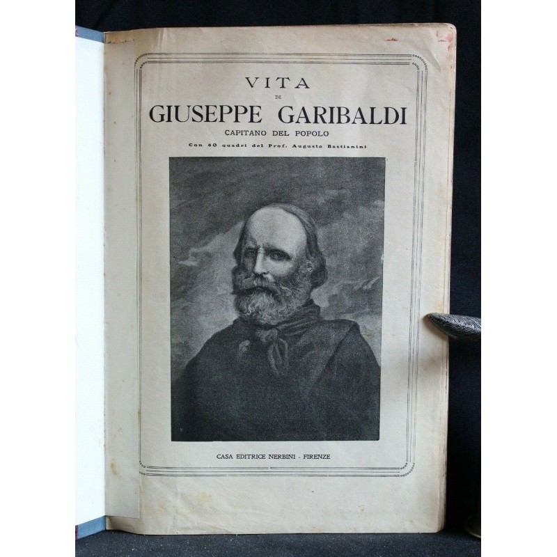 VITA DI GIUSEPPE GARIBALDI CAPITANO DEL POPOLO CON 40 QUADRI DEL