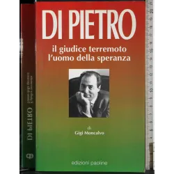 Di Pietro. Il giudice terremoto. L'uomo della speranza