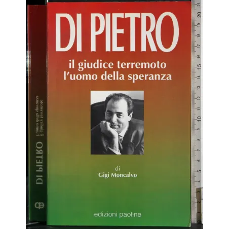 Di Pietro. Il giudice terremoto. L'uomo della speranza