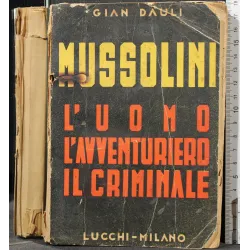 MUSSOLINI. L'UOMO L'AVVENTURIERO IL CRIMINALE