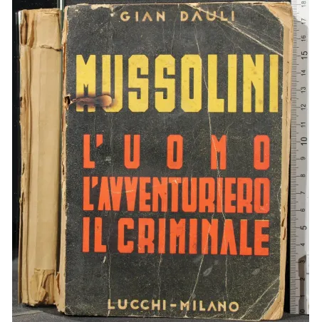 MUSSOLINI. L'UOMO L'AVVENTURIERO IL CRIMINALE