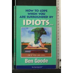 HOW TO COPE WHEN YOU ARE SURROUNDED BY IDOTS...