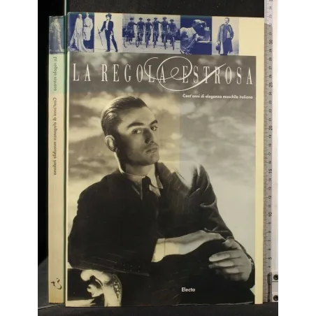 LA REGOLA ESTROSA CENT'ANNI DI ELEGANZA MASCHILE ITALIANA