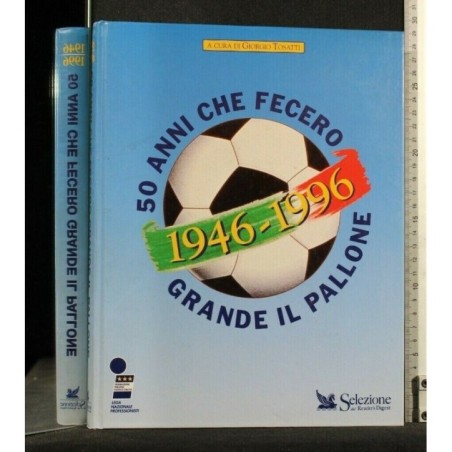 1946-1996 50 ANNI CHE FECERO GRANDE IL PALLONE