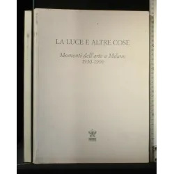 LA LUCE E ALTRE COSE MOMENTI DELL'ARTE A MILANO 1930-1990