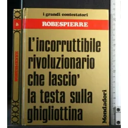 I GRANDI CONTESTATORI ROBESPIERRE L'INCORRUTTIBILE