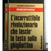 I GRANDI CONTESTATORI ROBESPIERRE L'INCORRUTTIBILE