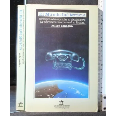 EL MUNDO FUE NOTICIA. FELIPE SAHAGUN. FUNDACION BANCO EXTERIOR.