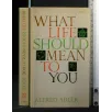 WHAT LIFE SHOULD MEAN TO YOU