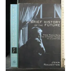 A BRIEF HISTORY OF THE FUTURE FROM RADIO DAYS TO INTERNET YEARS