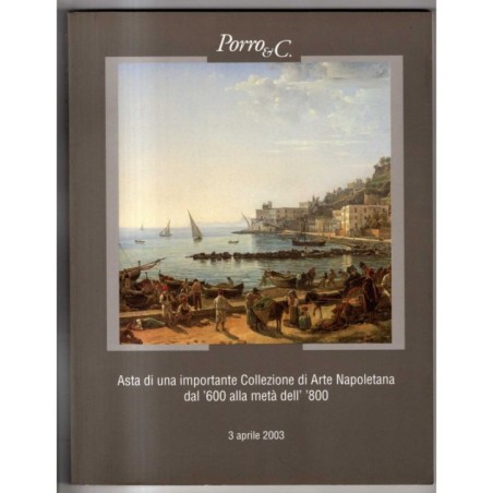 PORRO & C. MILANO. ASTA COLLEZIONE ARTE NAPOLETANA. CATALOGO ASTA 3 APR 2003.