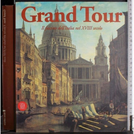 Grand Tour. Facsino dell'Italia nel XVIII secolo