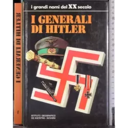 I grandi nomi del XX Secolo. I generali di Hitler