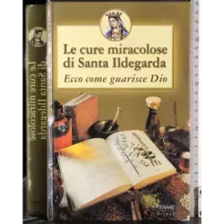 Le cure miracolose di Santa Ildegarda. Ecco come guarisce Dio