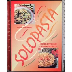 Solopasta. 120 ricette con la pastasciutta