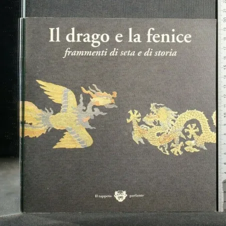 IL DRAGO E LA FENICE FRAMMENTI DI SETA E DI STORIA