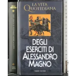 La Vita Quotidiana. Degli eserciti di Alessandro Magno