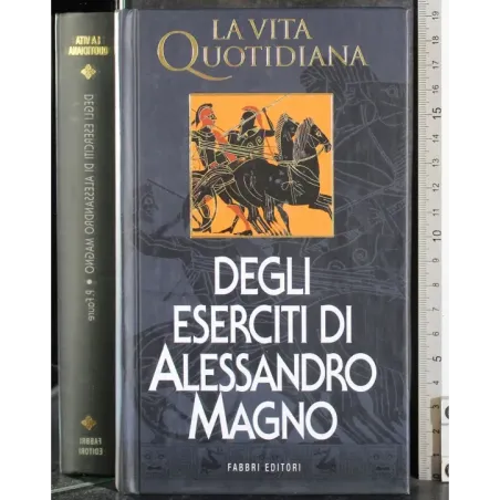 La Vita Quotidiana. Degli eserciti di Alessandro Magno