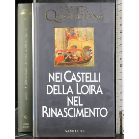 La Vita Quotidiana. Nei castelli della Loira nel Rinascimento