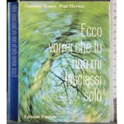 Ecco vorrei che tu non mi lasciassi solo