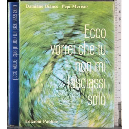 Ecco vorrei che tu non mi lasciassi solo