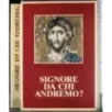 Signore da chi andremo?