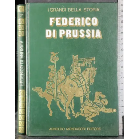 I grandi della storia. Federico di Prussia