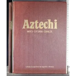 Aztechi. Mito Storia Civiltà