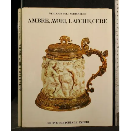 I QUADERNI DELL'ANTIQUARIATO AMBRE, AVORI, LACCHE, CERE