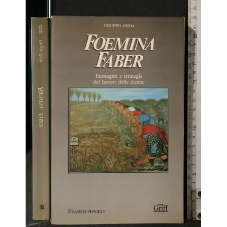 FOEMINA FABER IMMAGINI E STRATEGIE DEL LAVORO DELLE DONNE