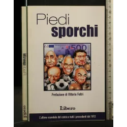 PIEDI SPORCHI L'ULTIMO SCANDALO DEL CALCIO E TUTTI I PRECEDENTI DAL 1912 _x000D_