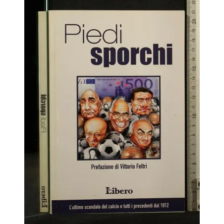 PIEDI SPORCHI L'ULTIMO SCANDALO DEL CALCIO E TUTTI I PRECEDENTI DAL 1912 _x000D_