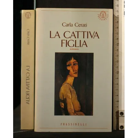 LA CATTIVA FIGLIA. CARLA CERATI. FRASSINELLI.