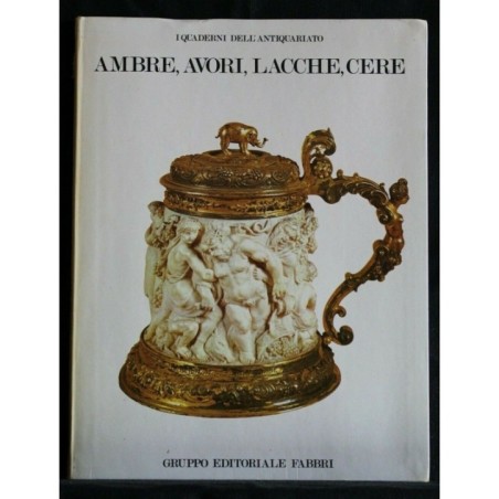 I QUADERNI DELL'ANTIQUARIATO - AMBRE, AVORI, LACCHE, CERE