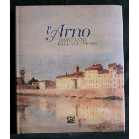 L'ARNO TRENT'ANNI DALL'ALLUVIONE
