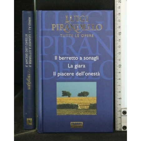 TUTTE LE OPERE: IL BERRETTO A SONAGLI. LA GIARA. IL PIACERE